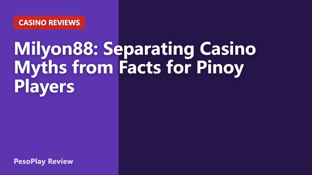 Milyon88: Separating Casino Myths from Facts for Pinoy Players