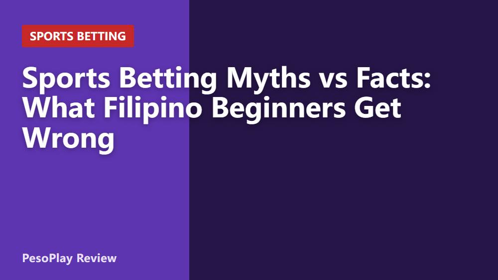 Sports Betting Myths vs Facts: What Filipino Beginners Get Wrong
