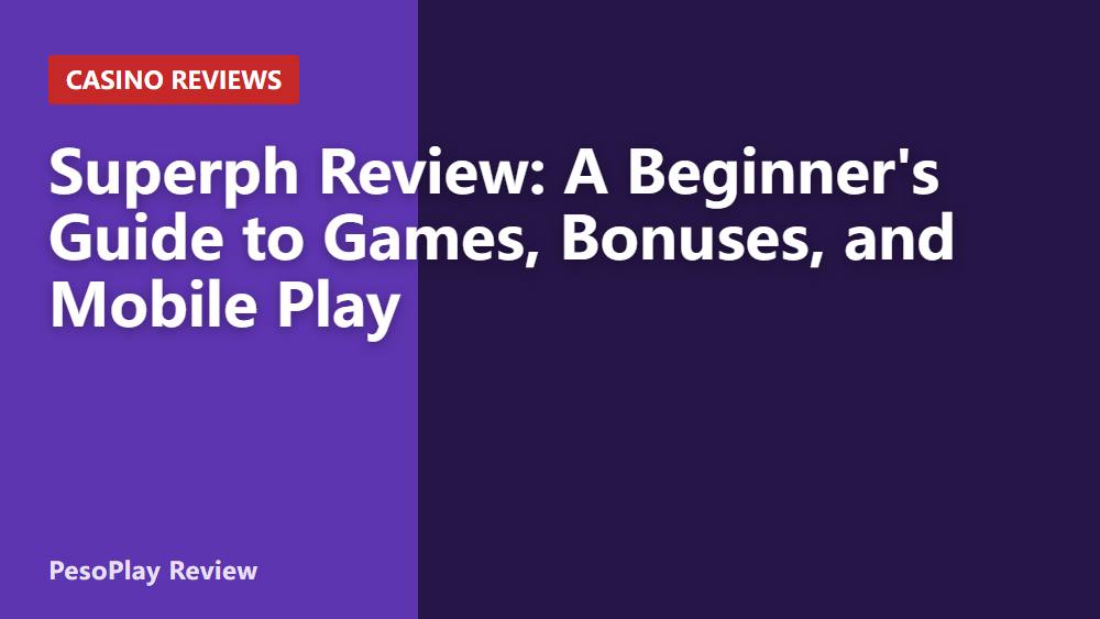 Superph Review: A Beginner's Guide to Games, Bonuses, and Mobile Play